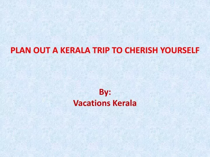 plan out a kerala trip to cherish yourself