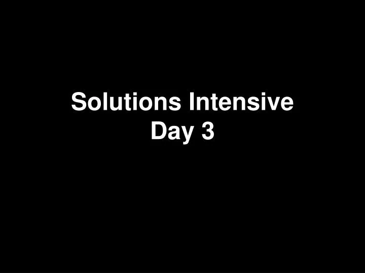 solutions intensive day 3