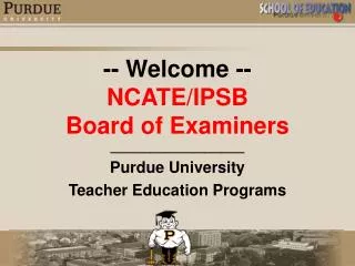 -- Welcome -- NCATE/IPSB Board of Examiners