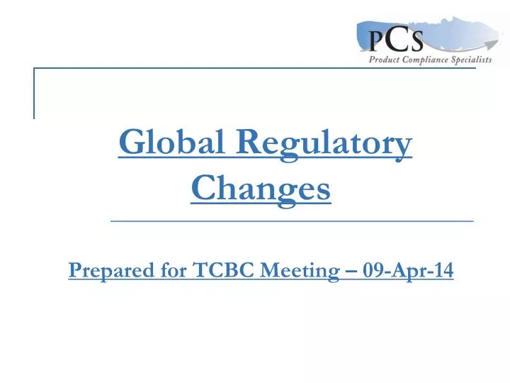 global regulatory changes prepared for tcbc meeting 09 apr 14
