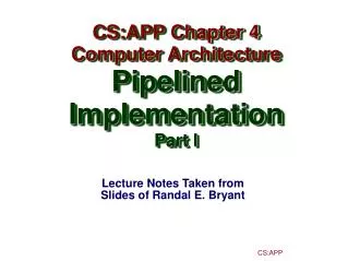 Lecture Notes Taken from Slides of Randal E. Bryant