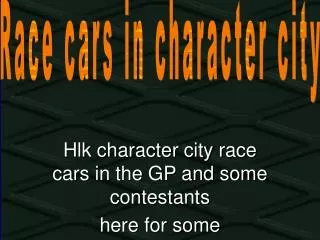 Hlk character city race cars in the GP and some contestants here for some