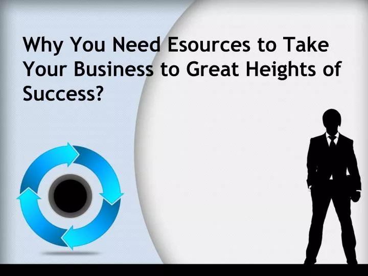why you need esources to take your business to great heights of success