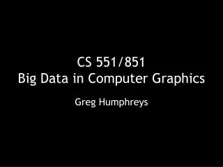 CS 551/851 Big Data in Computer Graphics