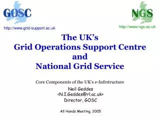 Neil Geddes &lt;N.I.Geddes@rl.ac.uk&gt; Director, GOSC All Hands Meeting, 2005