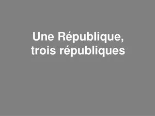une r publique trois r publiques