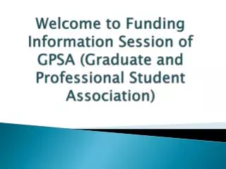 Welcome to Funding Information Session of GPSA (Graduate and Professional Student Association)