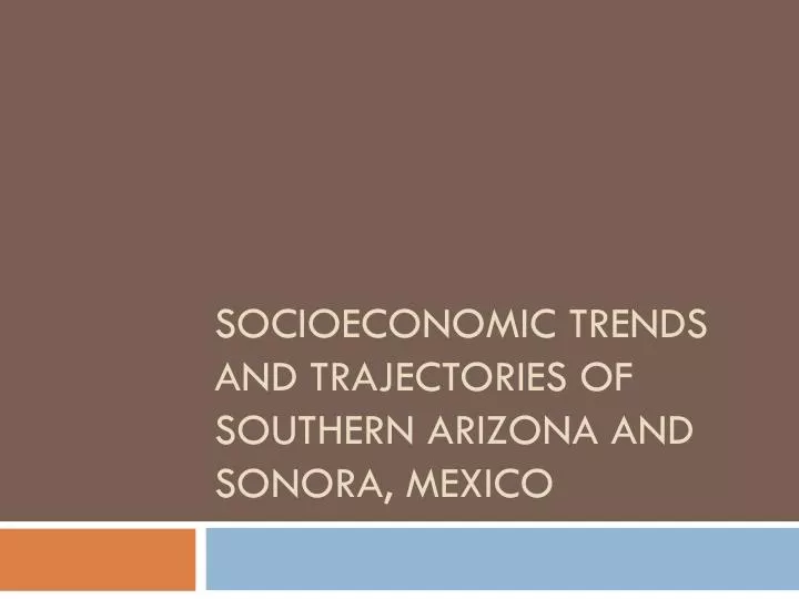 socioeconomic trends and trajectories of southern arizona and sonora mexico