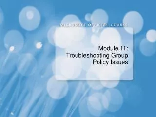 Module 11: Troubleshooting Group Policy Issues