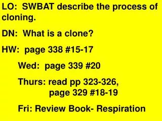 LO: SWBAT describe the process of cloning. DN: What is a clone? HW: page 338 #15-17