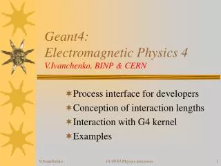 Geant4: Electromagnetic Physics 4 V.Ivanchenko, BINP &amp; CERN
