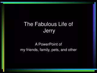 The Fabulous Life of Jerry
