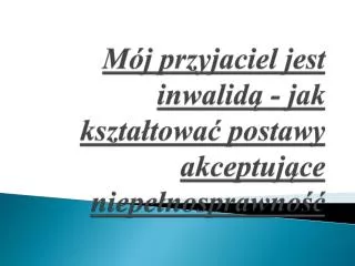 m j przyjaciel jest inwalid jak kszta towa postawy akceptuj ce niepe nosprawno