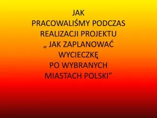 jak pracowali my podczas realizacji projektu jak zaplanowa wycieczk po wybranych miastach polski