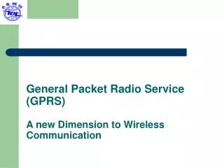 General Packet Radio Service (GPRS) A new Dimension to Wireless Communication