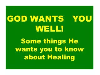 GOD WANTS YOU WELL! Some things He wants you to know about Healing