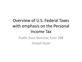 Overview of U.S. Federal Taxes with emphasis on the Personal Income Tax