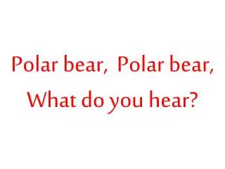 Polar bear, Polar bear, What do you hear?