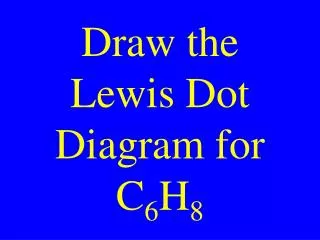 Draw the Lewis Dot Diagram for C 6 H 8