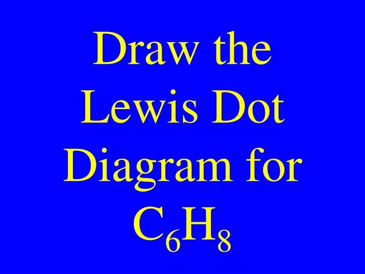 draw the lewis dot diagram for c 6 h 8