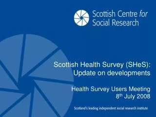 Scottish Health Survey (SHeS): Update on developments Health Survey Users Meeting 8 th July 2008