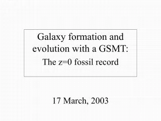 Galaxy formation and evolution with a GSMT: The z=0 fossil record 17 March, 2003