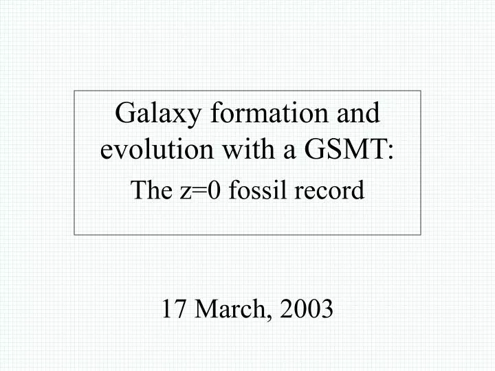 galaxy formation and evolution with a gsmt the z 0 fossil record 17 march 2003
