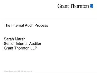 The Internal Audit Process Sarah Marsh Senior Internal Auditor Grant Thornton LLP