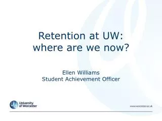 Retention at UW: where are we now? Ellen Williams Student Achievement Officer