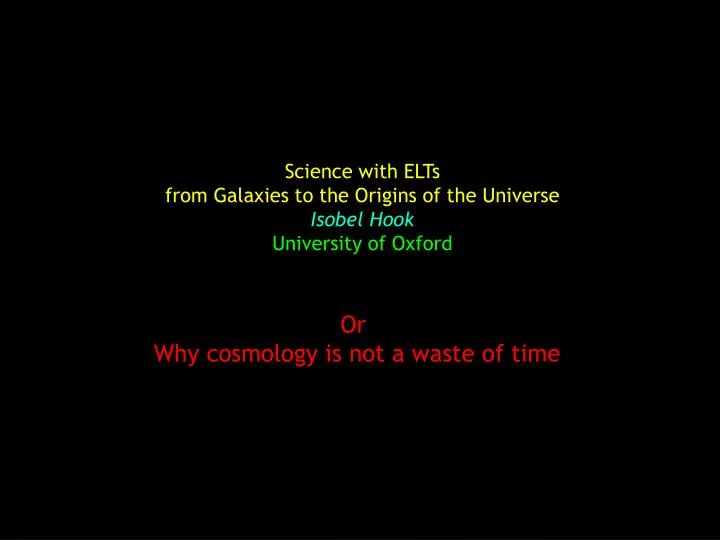 science with elts from galaxies to the origins of the universe isobel hook university of oxford