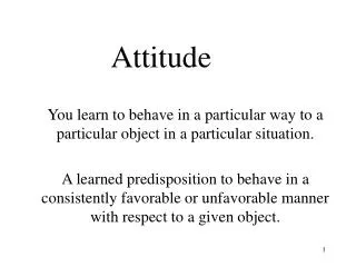 You learn to behave in a particular way to a particular object in a particular situation.