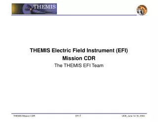 THEMIS Electric Field Instrument (EFI) Mission CDR The THEMIS EFI Team