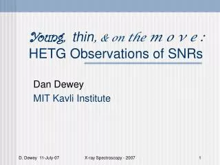 Young , thin , &amp; on the m o v e : HETG Observations of SNRs