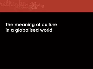 The meaning of culture in a globalised world