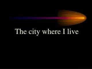 The city where I live