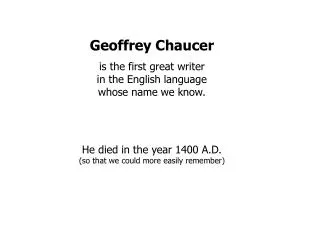 Geoffrey Chaucer is the first great writer in the English language whose name we know.