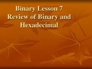Binary Lesson 7 Review of Binary and Hexadecimal