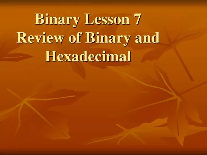 binary lesson 7 review of binary and hexadecimal