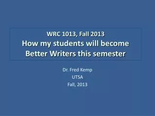 WRC 1013, Fall 2013 How my students will become Better Writers this semester