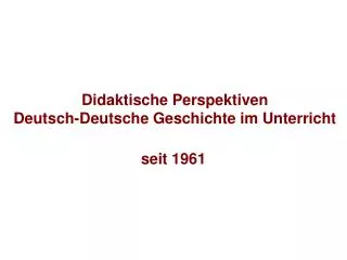 Didaktische Perspektiven Deutsch-Deutsche Geschichte im Unterricht