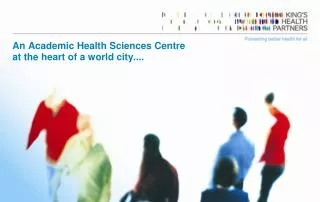 An Academic Health Sciences Centre at the heart of a world city....