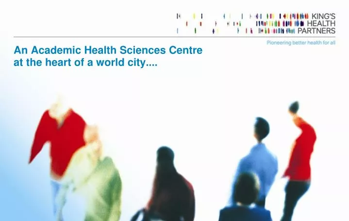 an academic health sciences centre at the heart of a world city