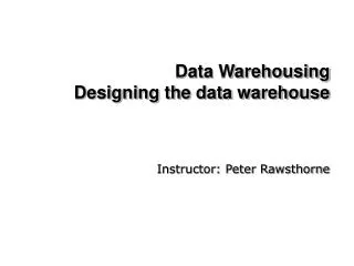 Data Warehousing Designing the data warehouse
