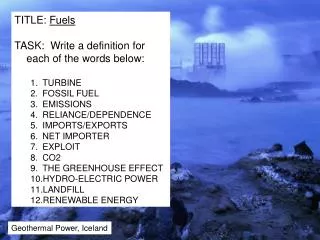 TITLE: Fuels TASK: Write a definition for each of the words below: TURBINE FOSSIL FUEL EMISSIONS