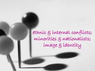 ethnic &amp; internal conflicts; minorities &amp; nationalists; image &amp; identity