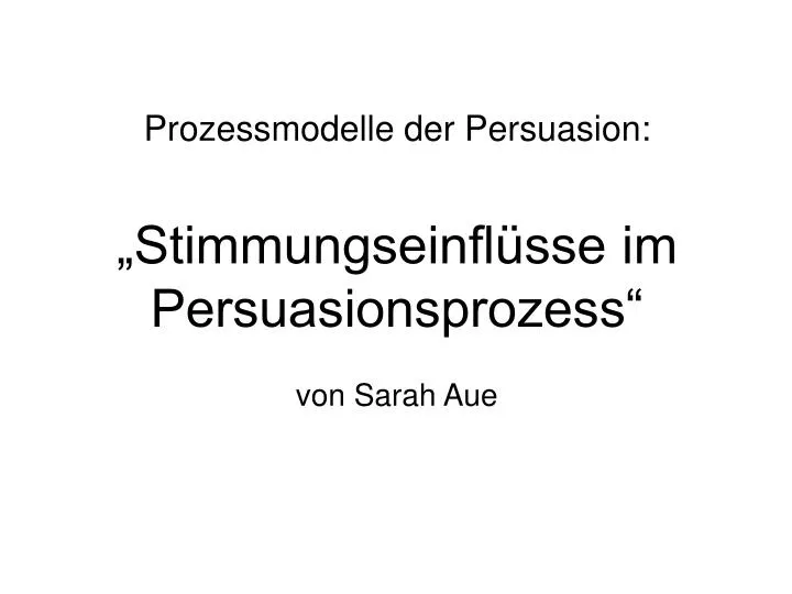 prozessmodelle der persuasion stimmungseinfl sse im persuasionsprozess von sarah aue