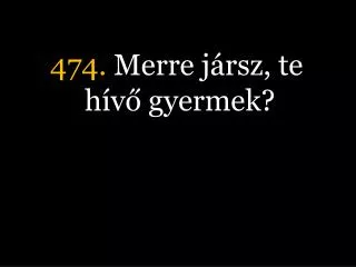 474 merre j rsz te h v gyermek