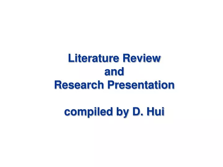 literature review and research presentation compiled by d hui