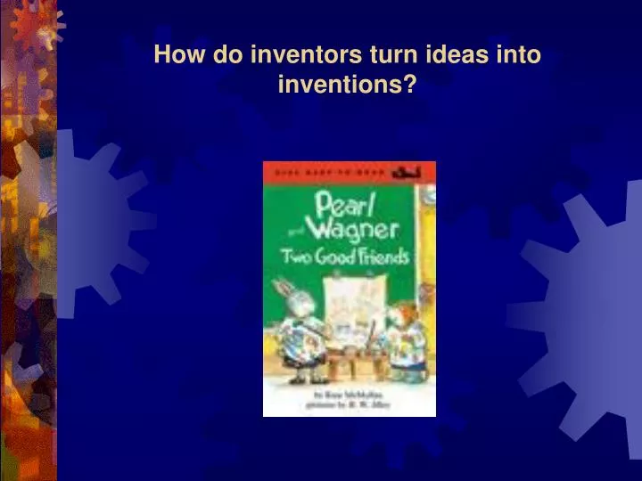 how do inventors turn ideas into inventions