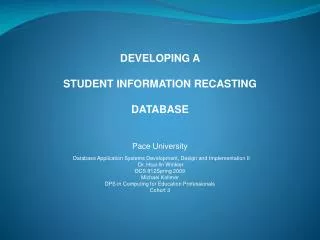 DEVELOPING A STUDENT INFORMATION RECASTING DATABASE Pace University